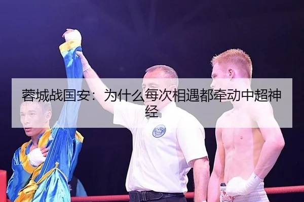 蓉城战国安：为什么每次相遇都牵动中超神经